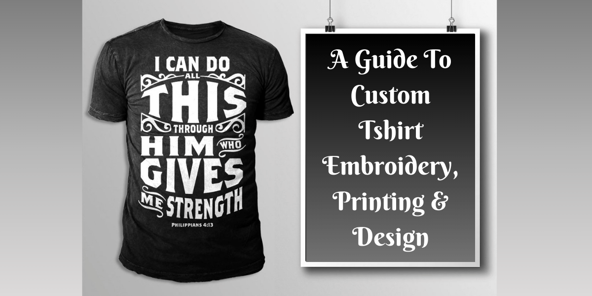 A Guide To Custom Tshirt Embroidery, Printing & Design
